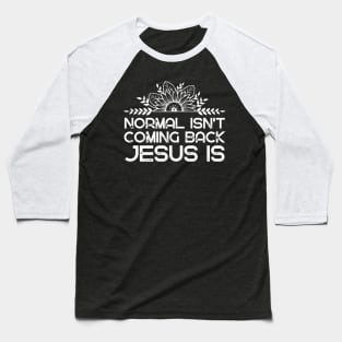 Normal Isn't Coming Back Jesus Is Baseball T-Shirt